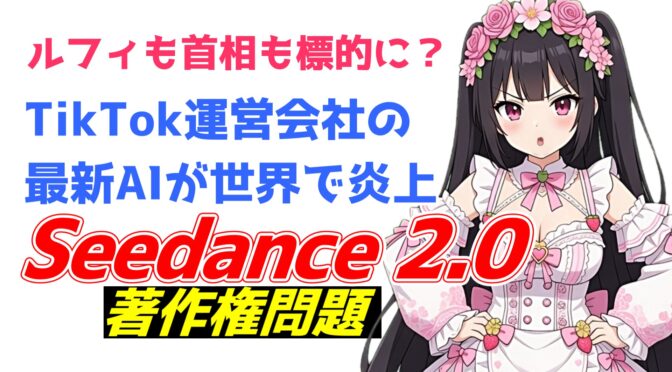 ルフィも首相も標的に？Seedance 2.0が引き起こす国際著作権炎上